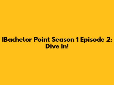 IBachelor Point Season 1 Episode 2: Dive In!