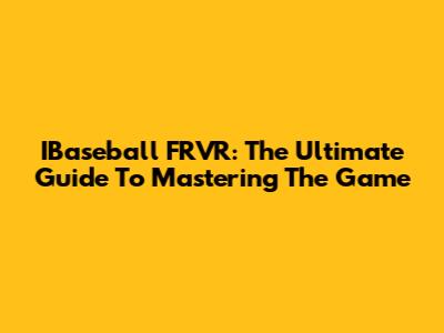 IBaseball FRVR: The Ultimate Guide To Mastering The Game