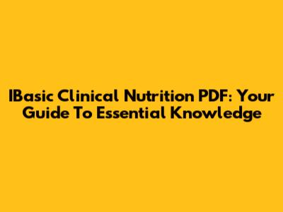 IBasic Clinical Nutrition PDF: Your Guide To Essential Knowledge