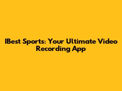 IBest Sports: Your Ultimate Video Recording App