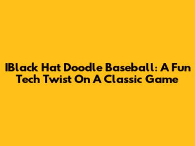 IBlack Hat Doodle Baseball: A Fun Tech Twist On A Classic Game