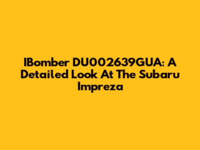 IBomber DU002639GUA: A Detailed Look At The Subaru Impreza