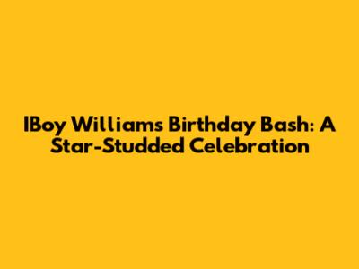 IBoy William's Birthday Bash: A Star-Studded Celebration