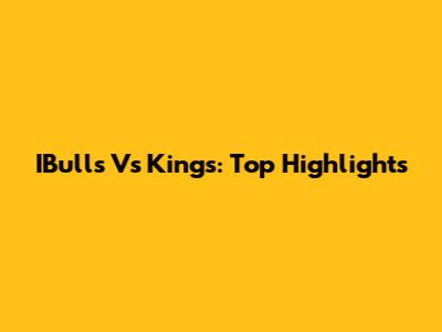 IBulls Vs Kings: Top Highlights
