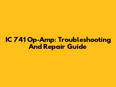 IC 741 Op-Amp: Troubleshooting And Repair Guide