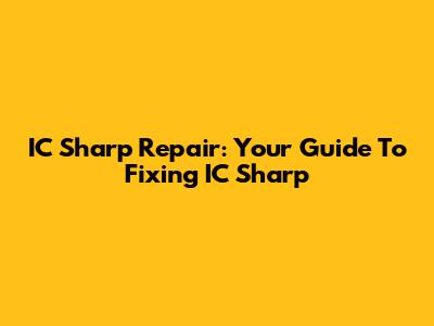 IC Sharp Repair: Your Guide To Fixing IC Sharp