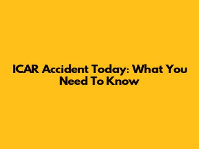 ICAR Accident Today: What You Need To Know