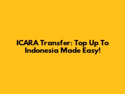 ICARA Transfer: Top Up To Indonesia Made Easy!
