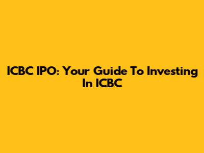 ICBC IPO: Your Guide To Investing In ICBC