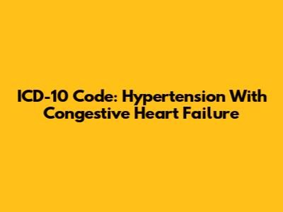 ICD-10 Code: Hypertension With Congestive Heart Failure