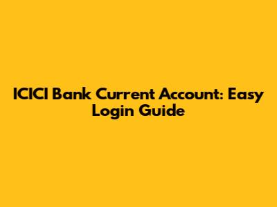 ICICI Bank Current Account: Easy Login Guide