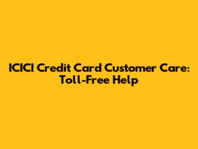 ICICI Credit Card Customer Care: Toll-Free Help