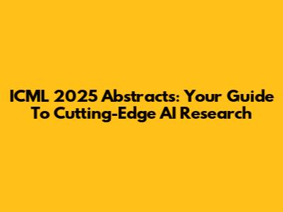 ICML 2025 Abstracts: Your Guide To Cutting-Edge AI Research