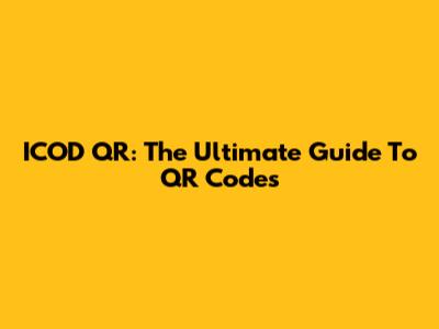ICOD QR: The Ultimate Guide To QR Codes
