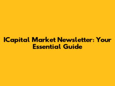 ICapital Market Newsletter: Your Essential Guide
