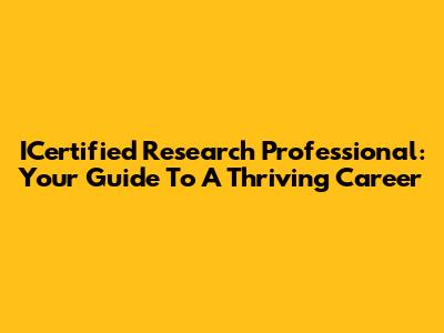 ICertified Research Professional: Your Guide To A Thriving Career
