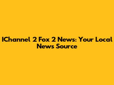 IChannel 2 Fox 2 News: Your Local News Source