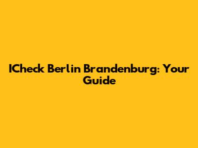 ICheck Berlin Brandenburg: Your Guide