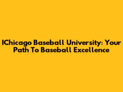 IChicago Baseball University: Your Path To Baseball Excellence