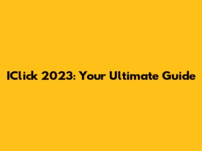 IClick 2023: Your Ultimate Guide