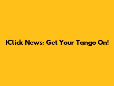 IClick News: Get Your Tango On!