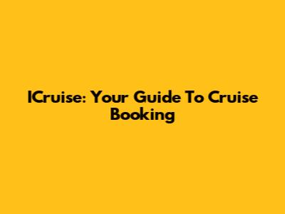 ICruise: Your Guide To Cruise Booking