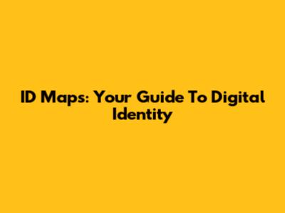 ID Maps: Your Guide To Digital Identity