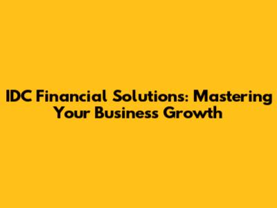 IDC Financial Solutions: Mastering Your Business Growth