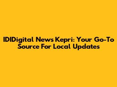 IDIDigital News Kepri: Your Go-To Source For Local Updates