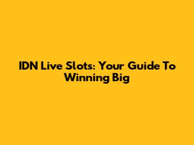 IDN Live Slots: Your Guide To Winning Big