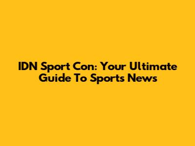 IDN Sport Con: Your Ultimate Guide To Sports News