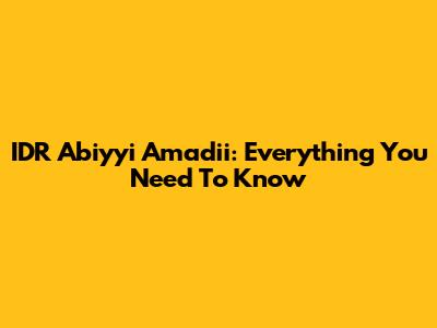 IDR Abiyyi Amadii: Everything You Need To Know