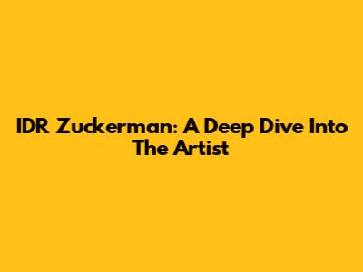 IDR Zuckerman: A Deep Dive Into The Artist