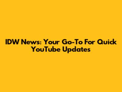 IDW News: Your Go-To For Quick YouTube Updates