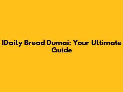 IDaily Bread Dumai: Your Ultimate Guide