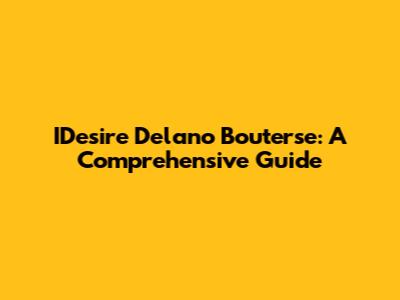IDesire Delano Bouterse: A Comprehensive Guide