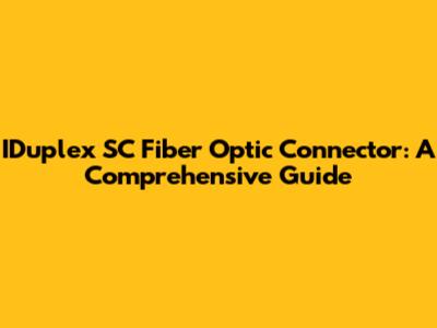 IDuplex SC Fiber Optic Connector: A Comprehensive Guide