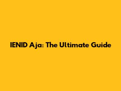 IENID Aja: The Ultimate Guide