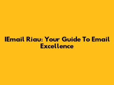 IEmail Riau: Your Guide To Email Excellence