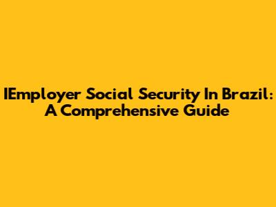 IEmployer Social Security In Brazil: A Comprehensive Guide