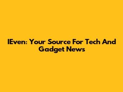 IEven: Your Source For Tech And Gadget News