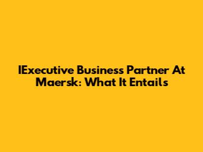 IExecutive Business Partner At Maersk: What It Entails