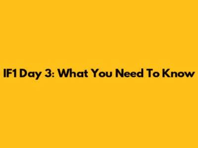 IF1 Day 3: What You Need To Know