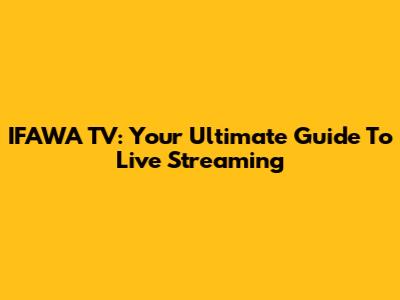 IFAWA TV: Your Ultimate Guide To Live Streaming