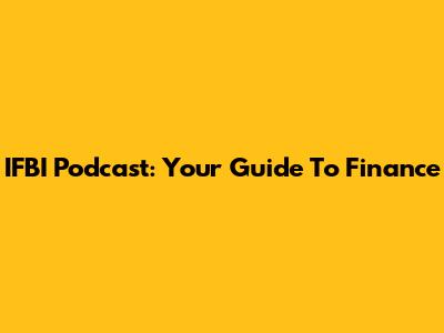 IFBI Podcast: Your Guide To Finance