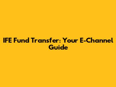 IFE Fund Transfer: Your E-Channel Guide