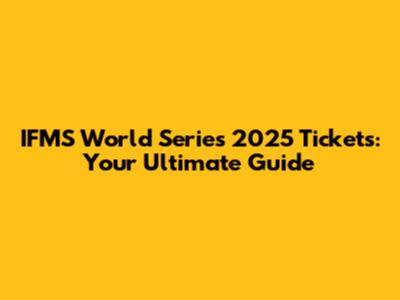 IFMS World Series 2025 Tickets: Your Ultimate Guide