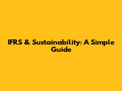 IFRS & Sustainability: A Simple Guide