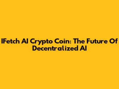 IFetch AI Crypto Coin: The Future Of Decentralized AI