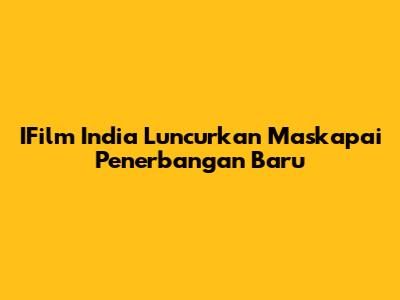 IFilm India Luncurkan Maskapai Penerbangan Baru
